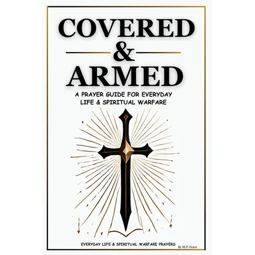 Covered & Armed: A Prayer Guide For Everyday Life & Spiritual Warfare