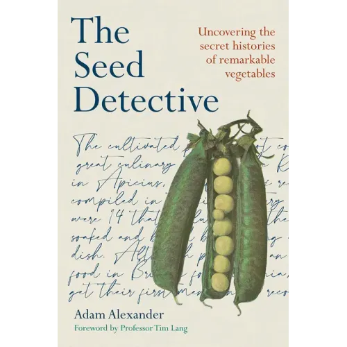 The Seed Detective: Uncovering the Secret Histories of Remarkable Vegetables