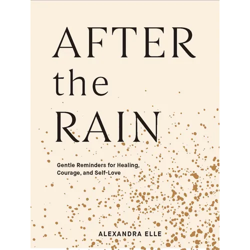 After the Rain: Gentle Reminders for Healing, Courage, and Self-Love