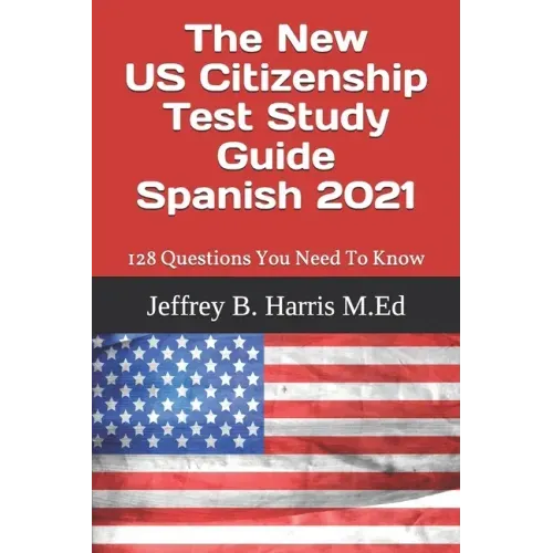The New US Citizenship Test Study Guide - Spanish: 128 Questions You Need To Know