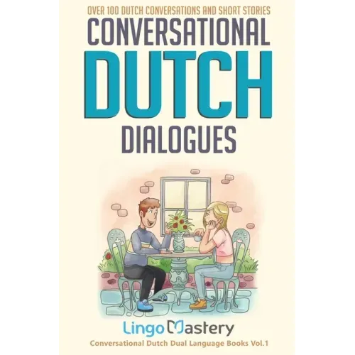 Conversational Dutch Dialogues: Over 100 Dutch Conversations and Short Stories
