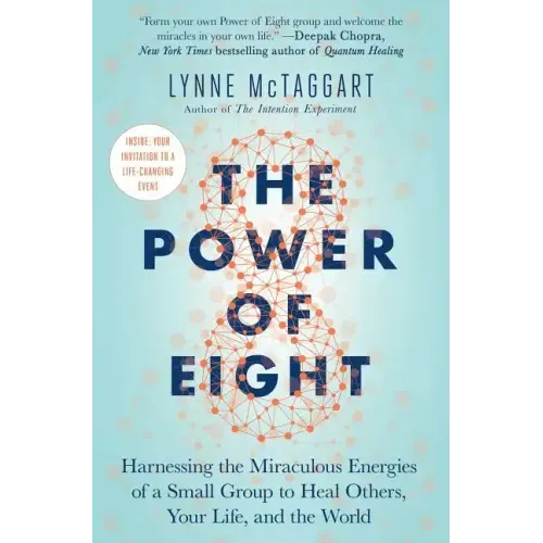 The Power of Eight: Harnessing the Miraculous Energies of a Small Group to Heal Others, Your Life, and the World