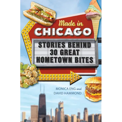Made in Chicago: Stories Behind 30 Great Hometown Bites