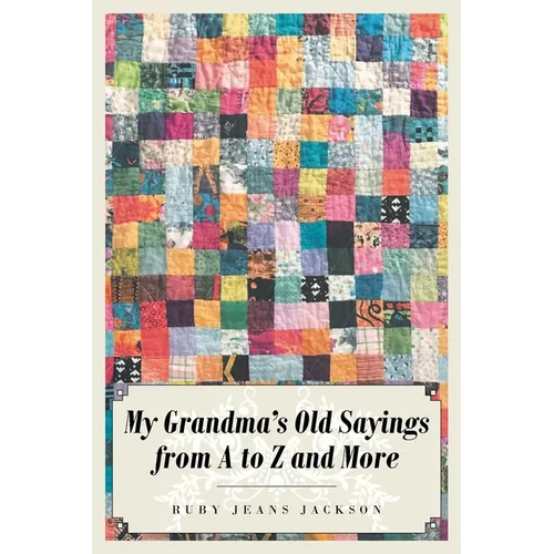 My Grandma's Old Sayings from A to Z and More
