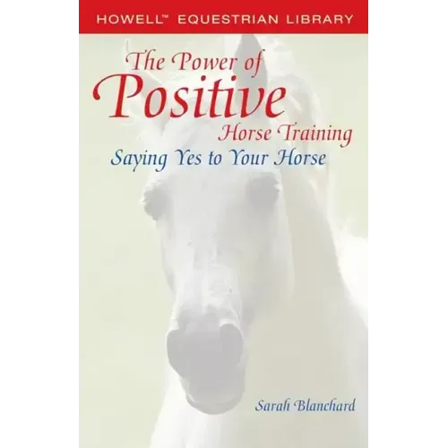 The Power of Positive Horse Training: Saying Yes to Your Horse