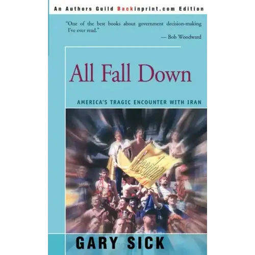 All Fall Down: America's Tragic Encounter with Iran