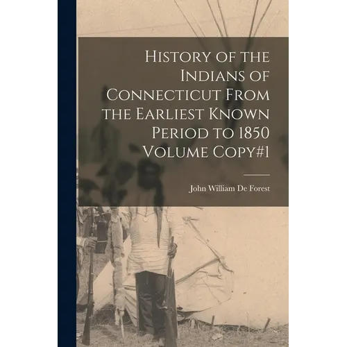 History of the Indians of Connecticut From the Earliest Known Period to 1850 Volume Copy#1