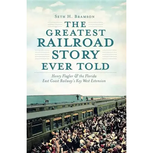 The Greatest Railroad Story Ever Told: Henry Flagler & the Florida East Coast Railway's Key West Extension