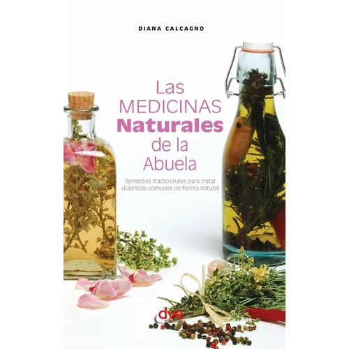 Las medicinas naturales de la abuela: Remedios tradicionales para tratar dolencias comunes de forma natural