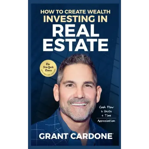 Grant Cardone How To Create Wealth Investing In Real Estate