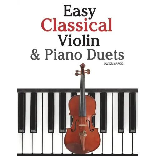 Easy Classical Violin & Piano Duets: Featuring Music of Bach, Mozart, Beethoven, Strauss and Other Composers.