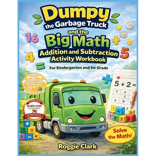 Dumpy the Garbage Truck and the Big Math Addition and Subtraction Activity Workbook For Kindergarten and 1st Grade: Early Elementary Standards Aligned
