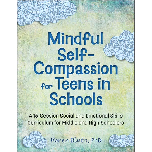 Mindful Self-Compassion for Teens in Schools: A 16-Session Social and Emotional (Sel) Curriculum for Middle and High School Students