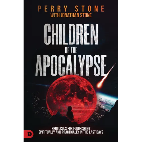 Children of the Apocalypse: Protocols for Flourishing Spiritually and Practically in the Last Days
