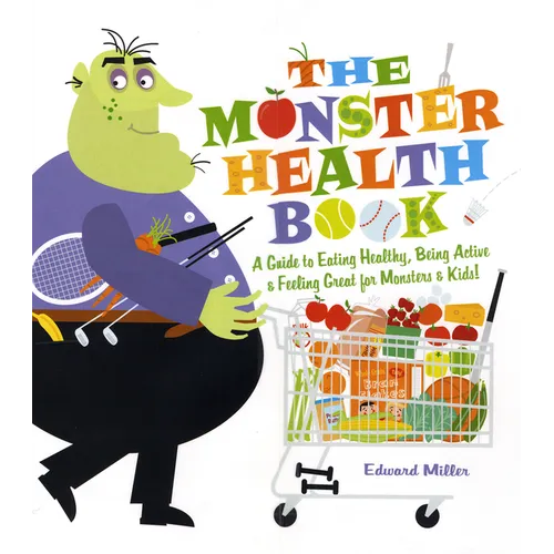 The Monster Health Book: A Guide to Eating Healthy, Being Active & Feeling Great for Monsters & Kids!