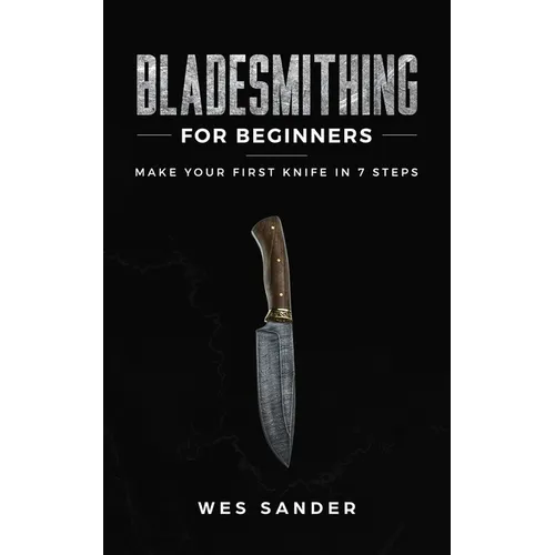 Bladesmithing for Beginners: Make Your First Knife in 7 Steps