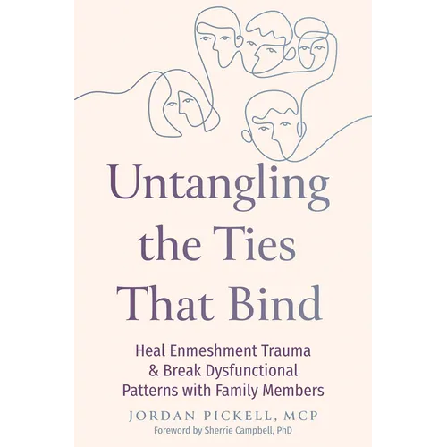 Untangling the Ties That Bind: Heal Enmeshment Trauma and Break Dysfunctional Patterns with Family Members