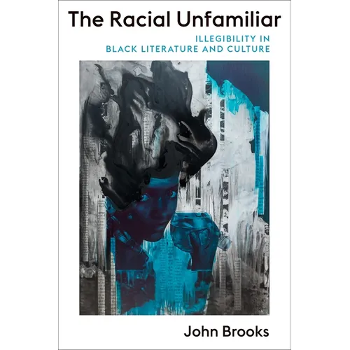 The Racial Unfamiliar: Illegibility in Black Literature and Culture