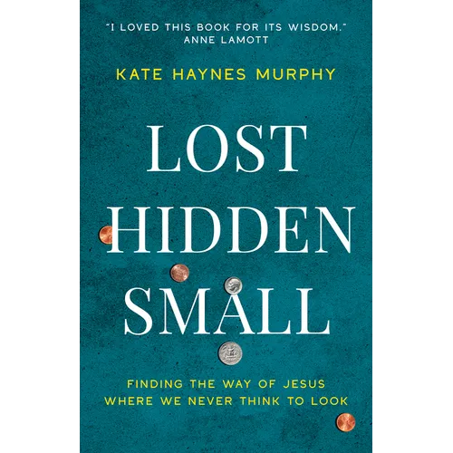 Lost, Hidden, Small: Finding the Way of Jesus Where We Never Think to Look