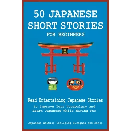 50 Japanese Short Stories for Beginners Read Entertaining Japanese Stories to Improve Your Vocabulary and Learn Japanese While Having Fun