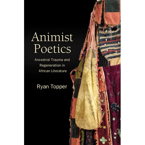 Animist Poetics: Ancestral Trauma and Regeneration in African Literature