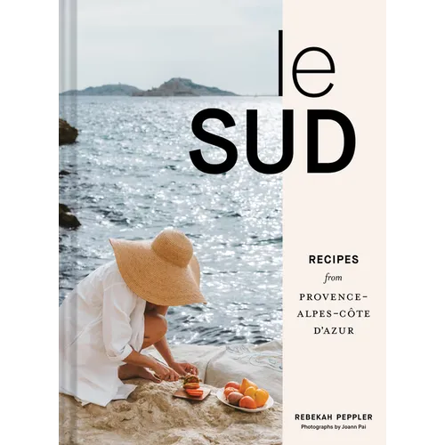 Le Sud: Recipes from Provence-Alpes-Côte d'Azur