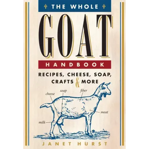 The Whole Goat Handbook: Recipes, Cheese, Soap, Crafts & More