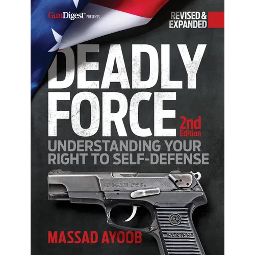 Deadly Force: Understanding Your Right to Self-Defense, 2nd Edition