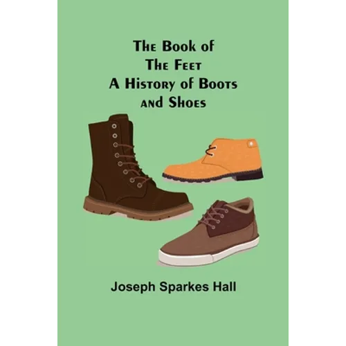 The Book of the Feet: A History of Boots and Shoes