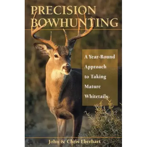 Precision Bowhunting: A Year-Round Approach to Taking Mature Whitetails