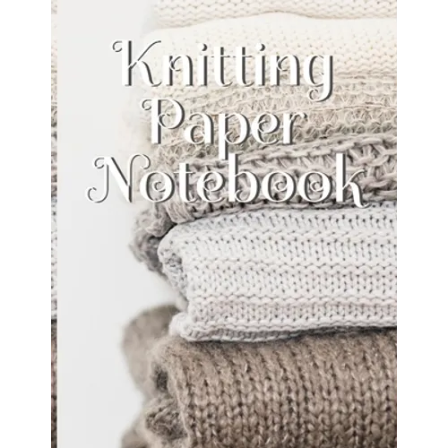 Knitting Paper Notebook: Needlework Charts & Grid Paper (4:5 ratio) with Rectangular Spaces For New Patterns & Knitters Notepad To Stay Productive & O