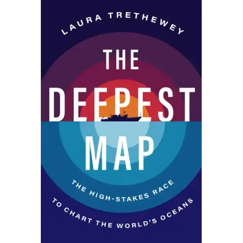 The Deepest Map: The High-Stakes Race to Chart the World's Oceans