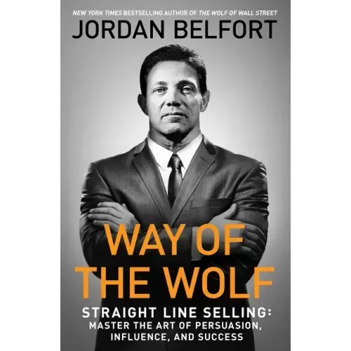 Way of the Wolf: Straight Line Selling: Master the Art of Persuasion, Influence, and Success