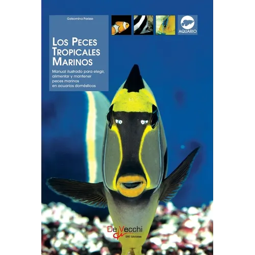Los peces tropicales marinos: Manual ilustrado para elegir, alimentar y mantener peces marinos en acuarios domésticos
