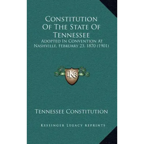 Constitution Of The State Of Tennessee: Adopted In Convention At Nashville, February 23, 1870 (1901)