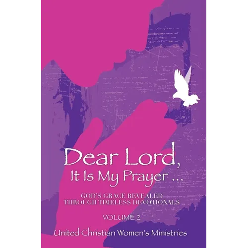 Dear Lord, It Is My Prayer . . . Volume 2: God's Grace Revealed Through Timeless Devotionals