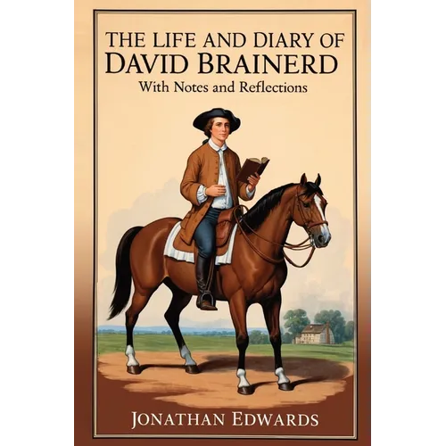 The Life and Diary of David Brainerd: With Notes and Reflections (Annotated)