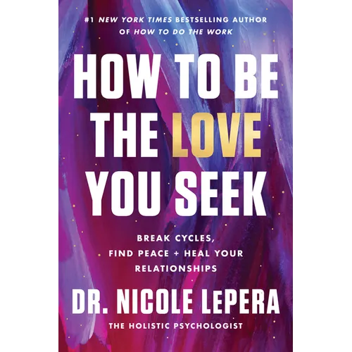 How to Be the Love You Seek: Break Cycles, Find Peace, and Heal Your Relationships