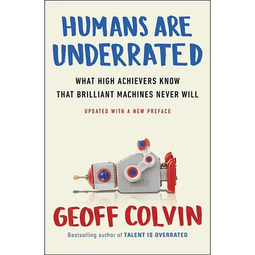 Humans Are Underrated: What High Achievers Know That Brilliant Machines Never Will