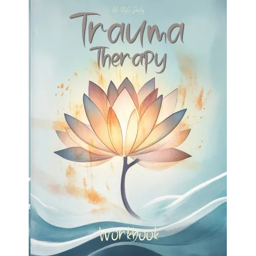Trauma Therapy Workbook: Techniques and Exercises to Support Mental Wellness and Strengthen Resilience