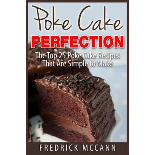 Poke Cake Perfection: The Top 25 Poke Cake Recipes That Are Simple to Make