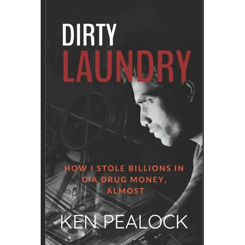 Dirty Laundry: How I Stole Billions in CIA Drug Money, Almost