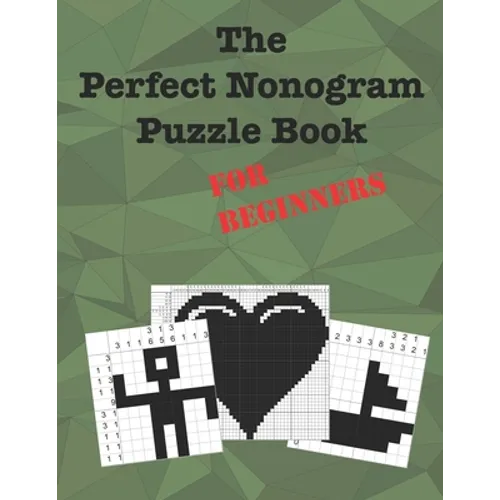The Perfect Nonogram Puzzle Book For Beginners: Learn How To Do Nonograms