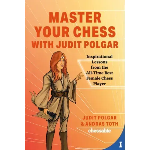 Master Your Chess with Judit Polgar: Fight for the Center and Other Lessons from the All-Time Best Female Chess Player