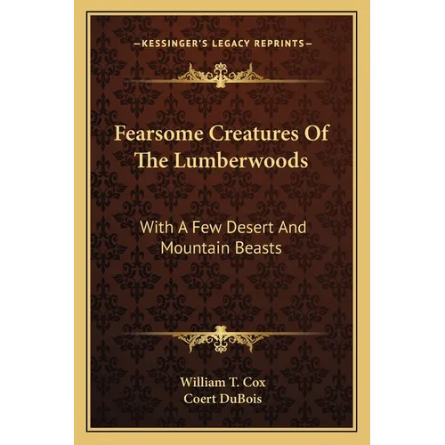 Fearsome Creatures Of The Lumberwoods: With A Few Desert And Mountain Beasts - Paperback