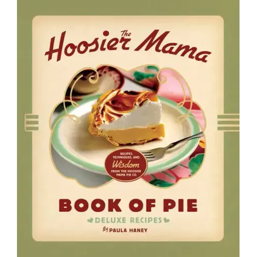 The Hoosier Mama Book of Pie: Recipes, Techniques, and Wisdom from the Hoosier Mama Pie Company