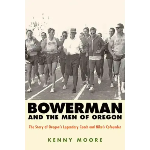 Bowerman and the Men of Oregon: The Story of Oregon's Legendary Coach and Nike's Cofounder