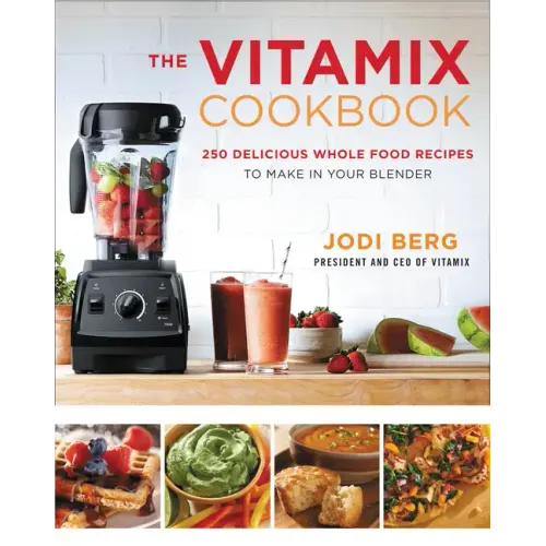 The Vitamix Cookbook: 250 Delicious Whole Food Recipes to Make in Your Blender