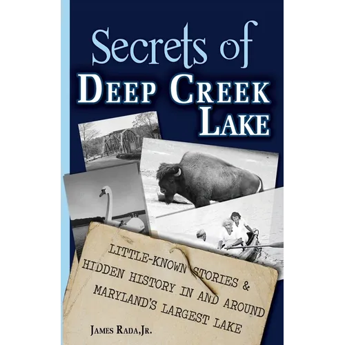 Secrets of Deep Creek Lake: Little-Known Stories & Hidden History In and Around Maryland's Largest Lake
