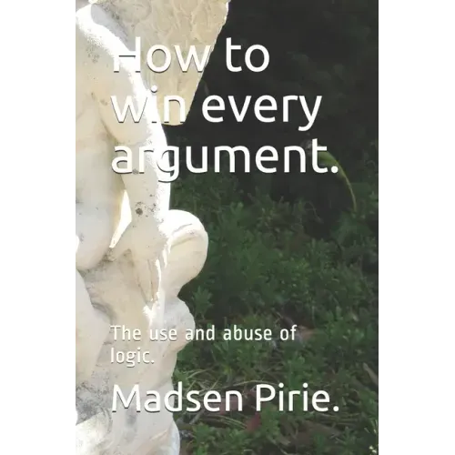 How to win every argument.: The use and abuse of logic.